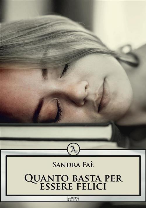 Quanto basta per essere felici - Sandra Faè - ebook