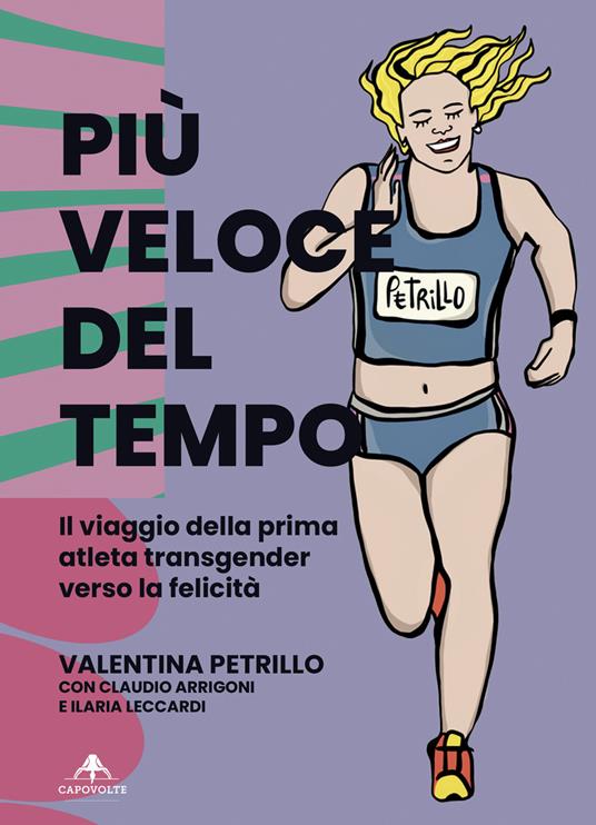 Più veloce del tempo. Il viaggio della prima atleta transgender verso la felicità - Claudio Arrigoni,Ilaria Leccardi,Valentina Petrillo - ebook