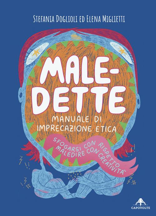 Male-dette. Manuale di imprecazione etica. Sfogarsi con rispetto, maledire con creatività - Stefania Doglioli,Miglietti Elena - ebook