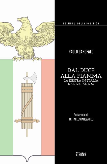 Dal duce alla Fiamma. La Destra in Italia dal 1910 al 1946. Ediz. integrale - Paolo Garofalo - copertina