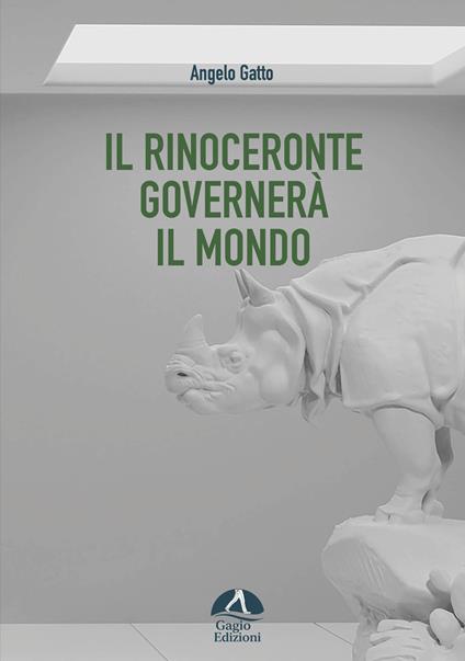 Il rinoceronte governerà il mondo - Angelo Gatto - copertina