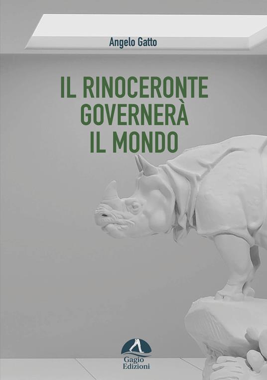 Il rinoceronte governerà il mondo - Angelo Gatto - copertina