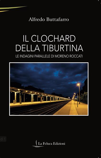 Il clochard della Tiburtina. Le indagini parallele di Moreno Roccati - Alfredo Buttafarro - copertina