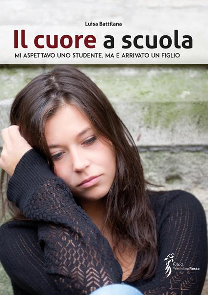 Il cuore a scuola. Mi aspettavo uno studente, ma è arrivato un figlio - Luisa Battilana - copertina