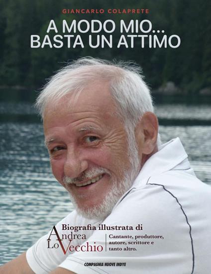 A modo mio... Basta un attimo. Biografia illustrata di Andrea Lo Vecchio - Giancarlo Colaprete - copertina