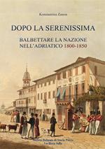 Dopo la Serenissima. Balbettare la nazione nell'Adriatico, 1800-1850