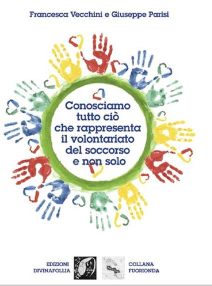 Conosciamo tutto ciò che rappresenta il volontariato del soccorso e non solo - Francesca Vecchini,Giuseppe Parisi - copertina