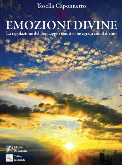 Emozioni divine. (La regolazione del linguaggio emotivo integrata con il divino) - Yosella Caponnetto - copertina