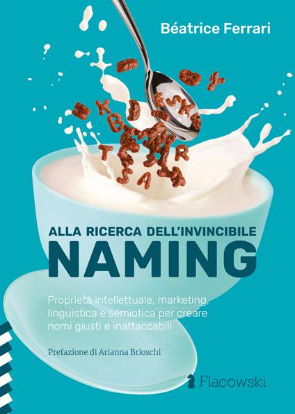 Alla ricerca dell'invincibile naming. Proprietà intellettuale, marketing, linguistica e semiotica per creare nomi giusti e inattaccabili - Beatrice Ferrari - copertina