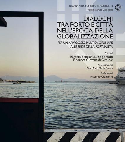 Dialoghi tra porto e città nell'epoca della globalizzazione. Per un approccio multidisciplinare alle sfide della portualità - copertina