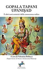 Gopala Tapani Upanisad. E altri testi esoterici della conoscenza vedica. Nuova ediz.