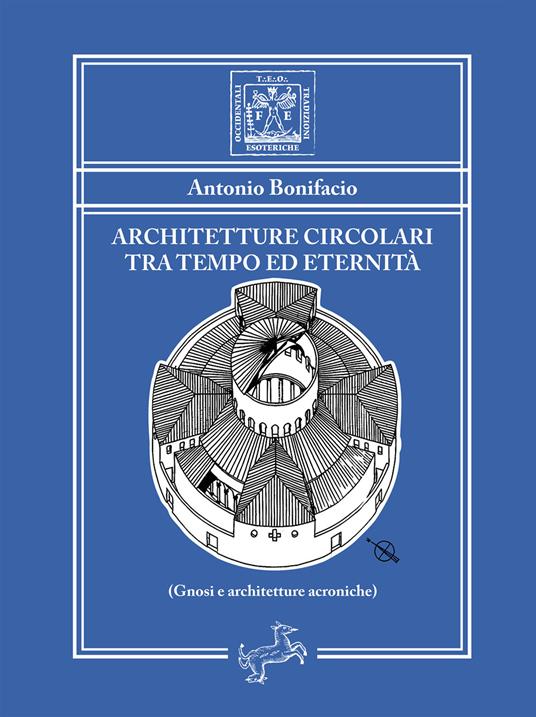 Architetture circolari tra tempo ed eternità. Gnosi e architetture acroniche - Antonio Bonifacio - ebook