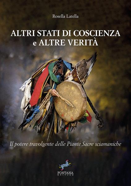 Altri stati di coscienza e altre verità. Il potere travolgente delle piante sacre sciamaniche. Nuova ediz. - Rosella Latella - copertina