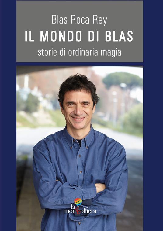 Il mondo di Blas. Storie di ordinaria magia - Blas Roca-Rey - copertina
