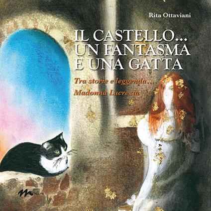 IL castello... un fantasma e una gatta. Tra storie e leggenda... Madonna Lucrezia. Ediz. illustrata -  Emanuele Penteriani - copertina