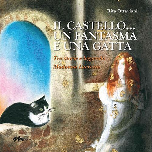IL castello... un fantasma e una gatta. Tra storie e leggenda... Madonna Lucrezia. Ediz. illustrata -  Emanuele Penteriani - copertina