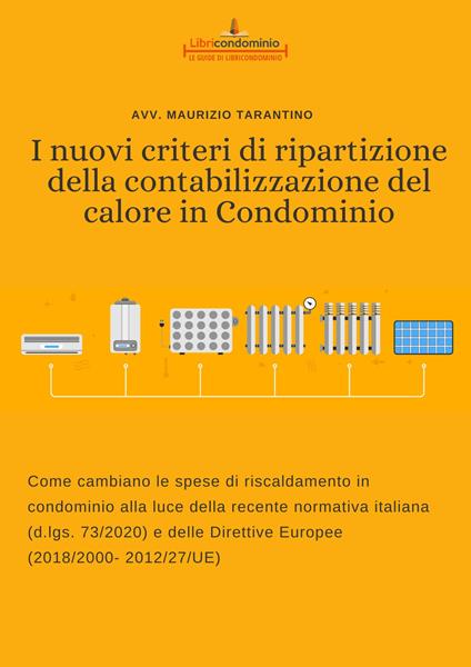 I nuovi criteri di ripartizione della contabilizzazione del calore in condominio. Come cambiano le spese di riscaldamento in condominio alla luce della recente normativa italiana (d.lgs. 73/2020) e delle Direttive Europee (2018/2000- 2012/27/UE) - Maurizio Tarantino - copertina