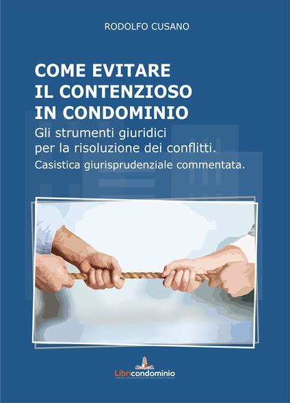Come evitare il contenzioso in condominio. Gli strumenti giuridici per la risoluzione dei conflitti. Casistica giurisprudenziale commentata - Rodolfo Cusano - copertina