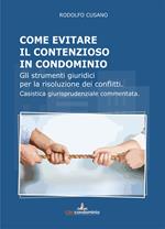 Come evitare il contenzioso in condominio. Gli strumenti giuridici per la risoluzione dei conflitti. Casistica giurisprudenziale commentata