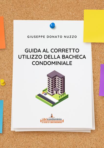 Guida al corretto utilizzo della bacheca condominiale. Modalità di utilizzo, divieti e sanzioni - Giuseppe Donato Nuzzo - copertina