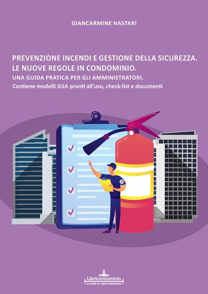 Prevenzione incendi e gestione della sicurezza. Le nuove regole in condominio. Una guida pratica per gli amministratori. Contiene modelli GSA, check-list e documenti. - Giancarmine Nastari - copertina