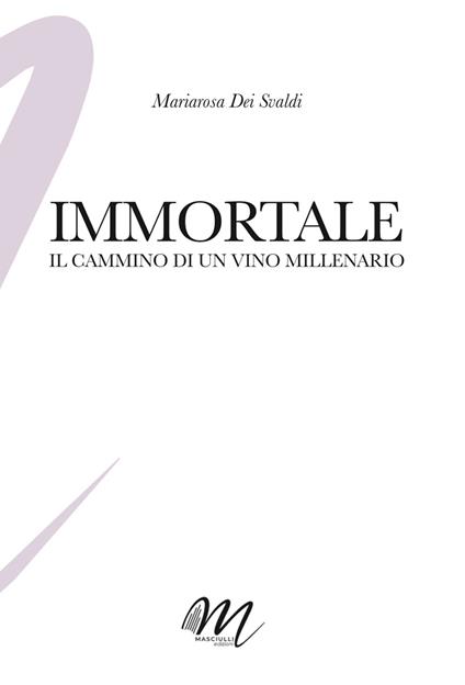 Immortale. Il cammino di un vino millenario - Mariarosa Dei Svaldi - copertina