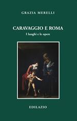 Caravaggio e Roma. I luoghi e le opere