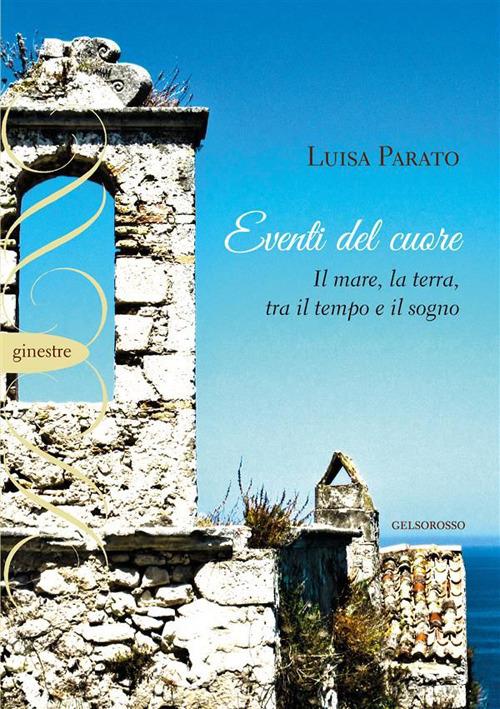 Eventi del cuore. Il mare, la terra, tra il tempo e il sogno - Luisa Parato - copertina