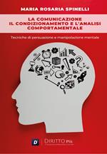 La comunicazione, il condizionamento e l'analisi comportamentale: Tecniche di persuasione e manipolazione mentale