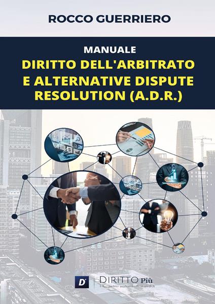 Manuale. Diritto dell'arbitrato e alternative dispute resolution (A.D.R.) - Rocco Guerriero - copertina