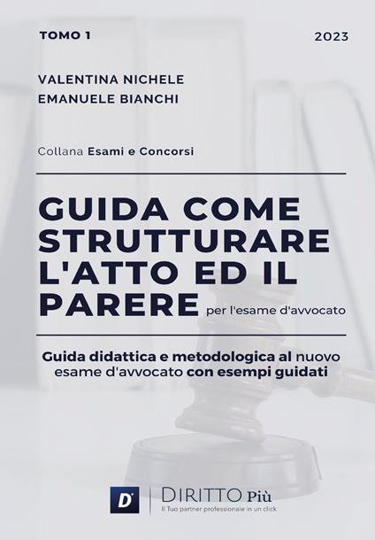 Guida come strutturare l'atto ed il parere per l'esame d'avvocato. Guida didattica e metodologica al nuovo esame d'avvocato con esempi guidati. Vol. 1 - Valentina Nichele,Emanuele Bianchi - copertina