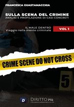Sulla scena del crimine. Analisi e profilazione di casi concreti. Vol. 1: Il male dentro. Viaggio nella mente criminale