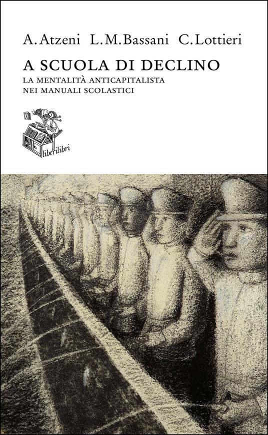 A scuola di declino. La mentalità anticapitalista nei manuali scolastici - Andrea Atzeni,Luigi Marco Bassani,Carlo Lottieri - copertina