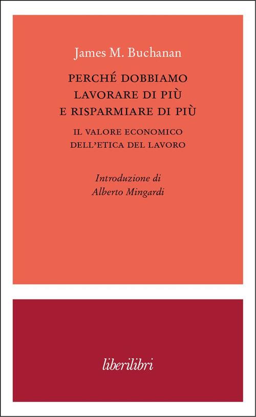 Perché dobbiamo lavorare di più e risparmiare di più. Il valore economico dell’etica del lavoro - James M. Buchanan - copertina