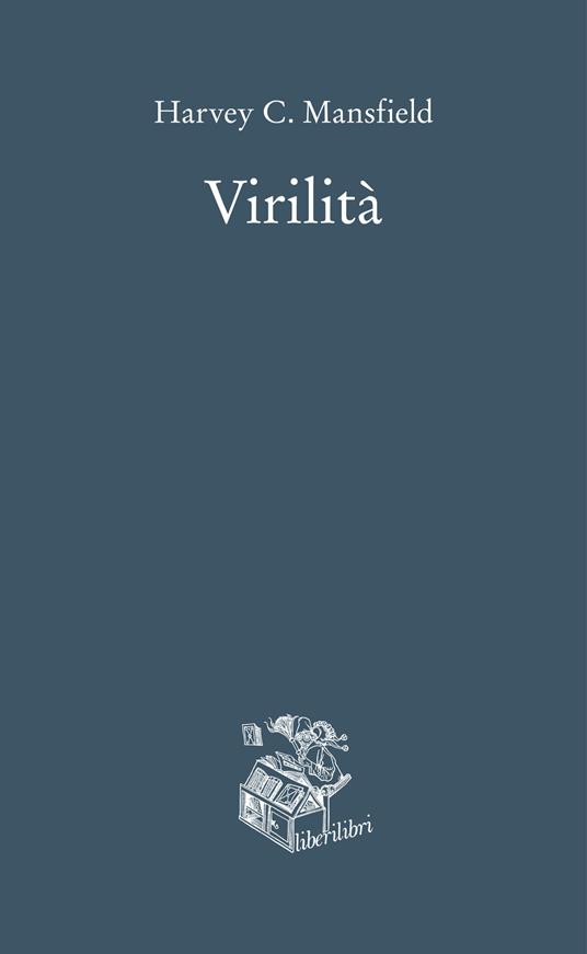 Virilità - Harvey C. Mansfield,Michele Silenzi,Stefania Coluccia,Lucia Cecilia Dapelli - ebook