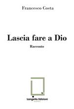 Lascia fare a Dio. Ediz. limitata. Con illustrazione su carta firmata e numerata