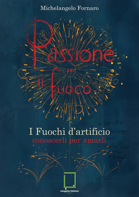 Passione per il fuoco. I fuochi d'artificio conoscerli per amarli - Michelangelo Fornaro - copertina