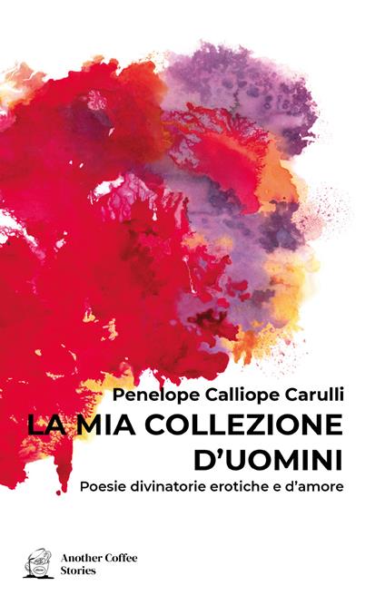La mia collezione d'uomini. Poesie divinatorie erotiche e d'amore - Penelope Calliope Carulli - copertina