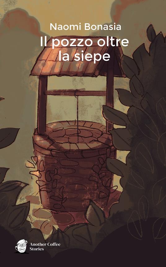 Il pozzo oltre la siepe. Ediz. illustrata - Naomi Bonasia - copertina