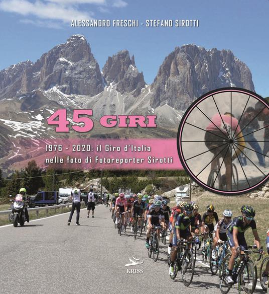 45 Giri. 1976-2020: il Giro d'Italia nelle foto di fotoreporter Sirotti. Ediz. illustrata - Alessandro Freschi,Stefano Sirotti - copertina