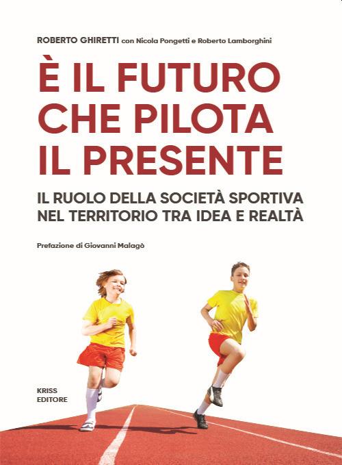 È il futuro che pilota il presente. Il ruolo della società sportiva nel territorio tra idea e realtà - Roberto Ghiretti,Nicola Pongetti,Roberto Lamborghini - copertina