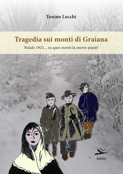 Tragedia sui monti di Graiana. Natale 1921... su quei monti la morte passò! - Tonino Lucchi - copertina