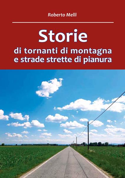 Storie di tornanti di montagna e strade strette di pianura - Roberto Melli - copertina