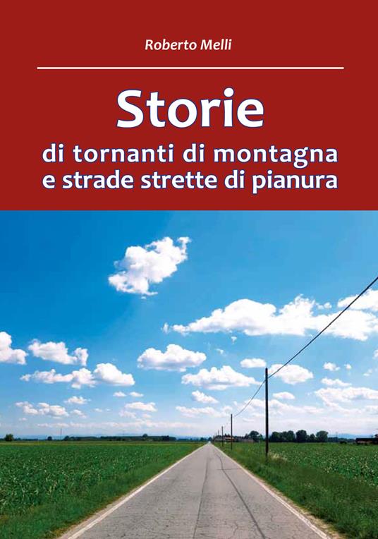 Storie di tornanti di montagna e strade strette di pianura - Roberto Melli - copertina
