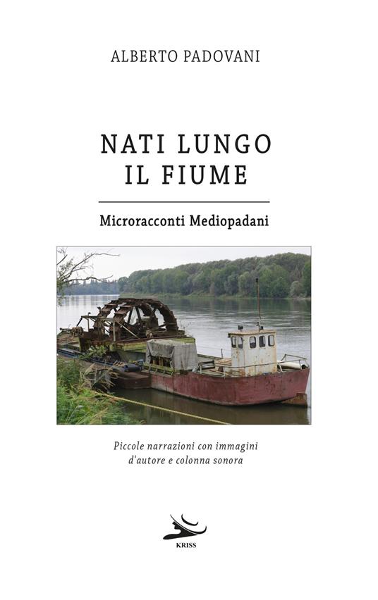Nati lungo il fiume. Microracconti mediopadani. Piccole narrazioni con immagini d'autore e colonna sonora - Alberto Padovani - copertina