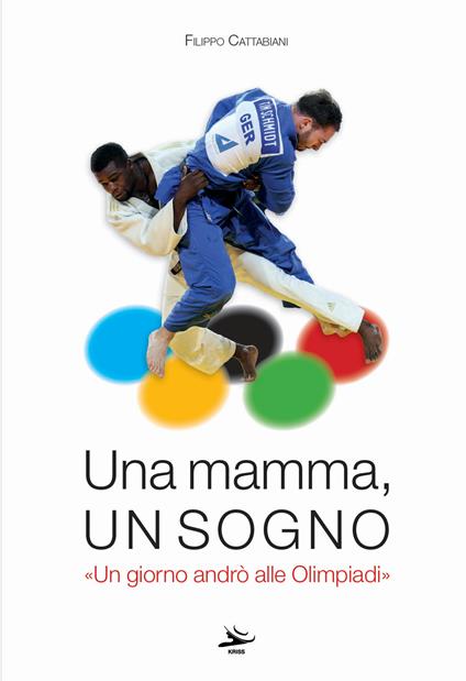 Una mamma, un sogno. «Un giorno andrò alle Olimpiadi» - Filippo Cattabiani - copertina