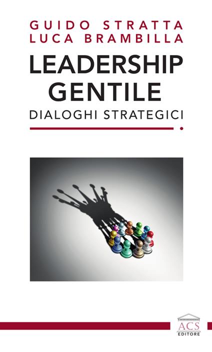 Leadership gentile. Dialoghi strategici - Guido Stratta,Luca Brambilla - copertina