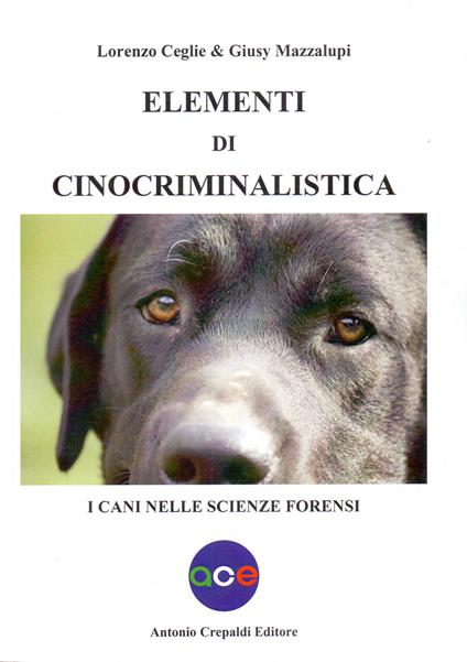 Elementi di cinocriminalistica. I cani nelle scienze forensi - Mazzalupi Giusy Ceglie Lorenzo - copertina