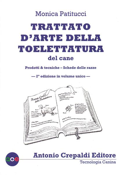 Trattato d'arte della toelettatura del cane. Ediz. illustrata. Vol. 1-2: Prodotti & tecniche-Schede delle razze - Monica Patitucci - copertina