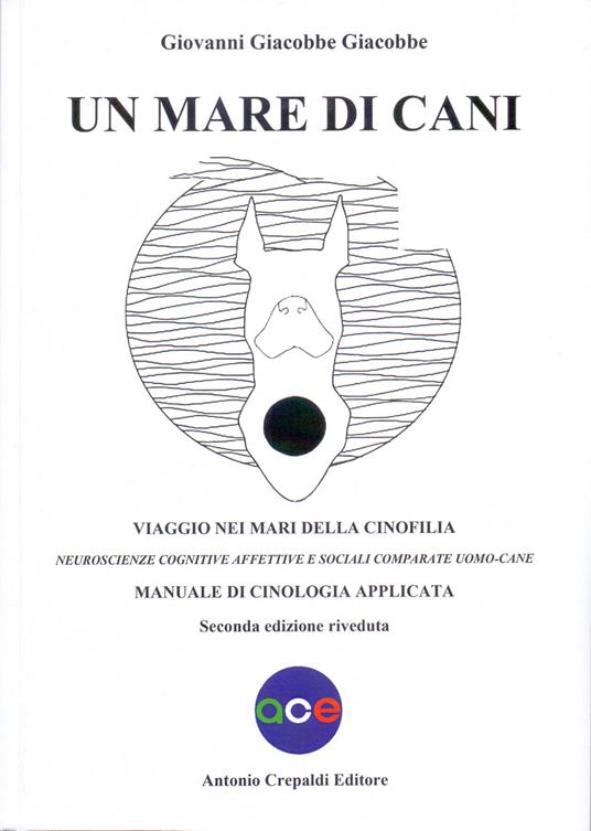 Un mare di cani. Viaggio nei mari della cinofilia. Neuroscienze cognitive affettive e sociali comparate uomo-cane. Manuale di cinologia applicata - Giovanni Giacobbe Giacobbe - copertina